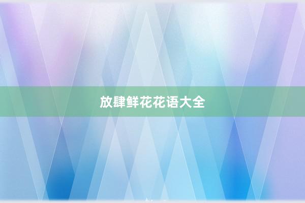 放肆鲜花花语大全